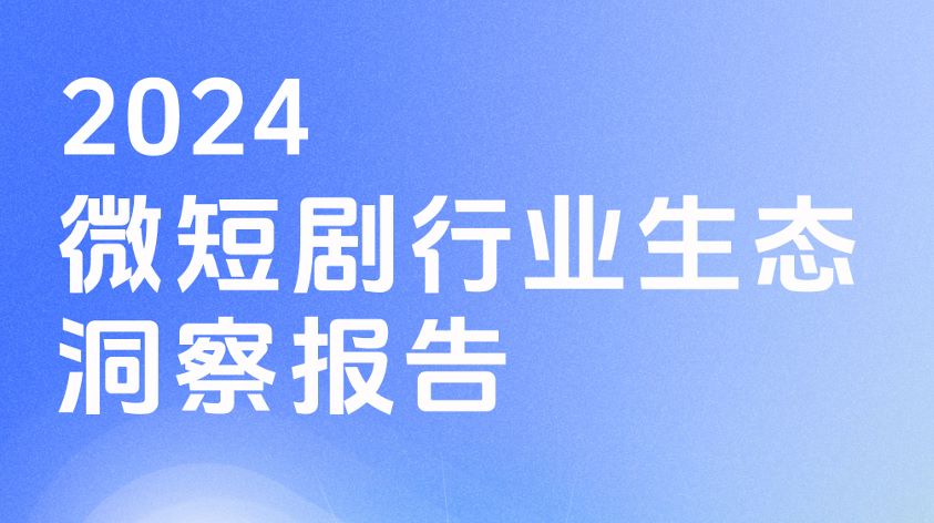 2024微短剧行业生态洞察报告