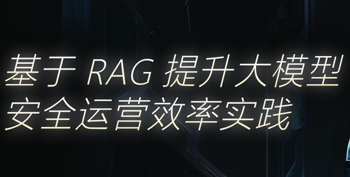 基于RAG提升大模型安全运营效率实践