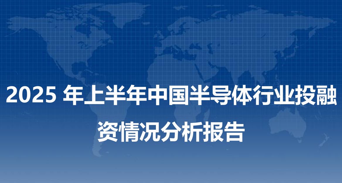 2025年上半年中国半导体行业投融资情况分析报告