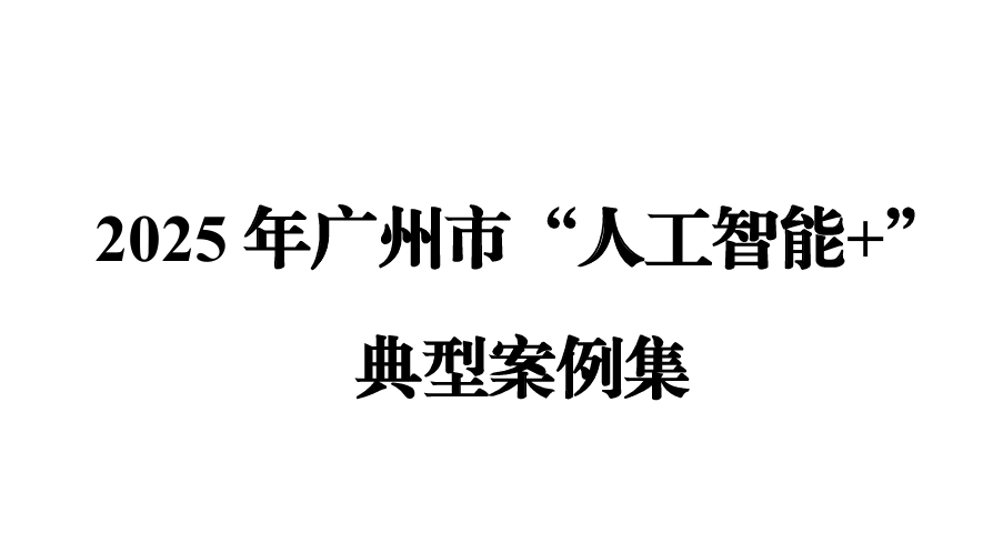 2025年广州市“人工智能+”典型案例集