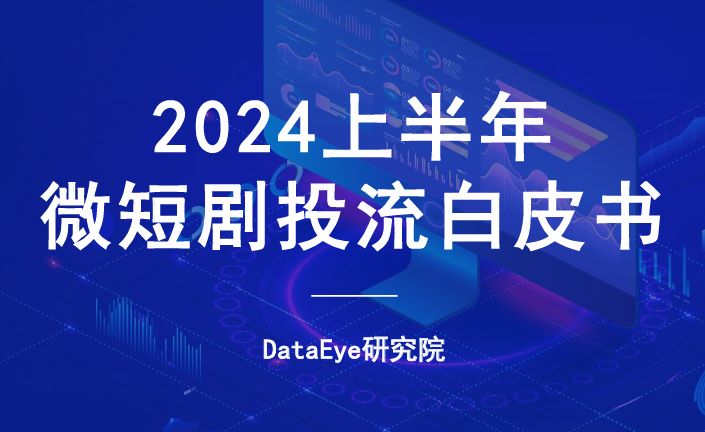 2024上半年微短剧投流白皮书