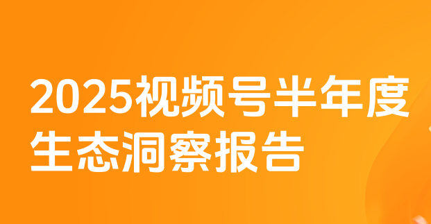 2025年视频号半年度生态洞察报告
