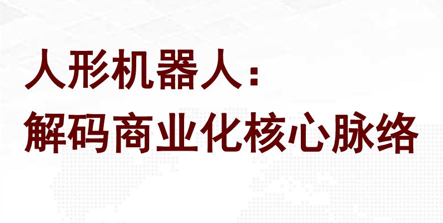 人形机器人：解码商业化核心脉络